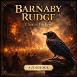 Barnaby Rudge (Full Audiobook) | Dickens’ Dark Tale of Riots, Faith & Redemption Part 4