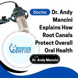Dr. Andy Mancini Explains How Root Canals Protect Overall Oral Health