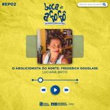 O ABOLICIONISTA DO NORTE: FREDERICK DOUGLASS - EP 02 - Luciana Brito