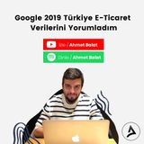 Google 2019 Türkiye E-Ticaret Verilerini Yorumladım