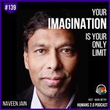 #139 - Naveen Jain | Your Imagination Is Your Only Limit