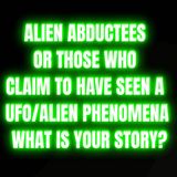 Alien abductees or those who claim to have seen a UFO/Alien phenomena, what is your story?