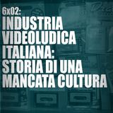 AI 6x02: INDUSTRIA VIDEOLUDICA ITALIANA, STORIA DI UNA MANCATA CULTURA