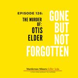 126: Gone but not Forgotten - The Murder of Otis Elder (Mekhi Speed)
