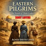 Eastern Pilgrims – Faith, Discovery & Holy Lands Travel | Agnes Smith Lewis Audiobook
