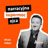#7 – NARRACYJNA SUPERMOC OJCA – spotkanie z Mirkiem Urbanem
