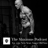 The Maximus Podcast Ep. 129 - New Year Same Old You