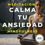 Meditación Guiada para Calmar la Ansiedad con Mindfulness. Técnicas poderosas.