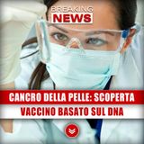 Cancro Della Pelle, Nuova Scoperta: Vaccino Basato Sul Dna Del Tumore!