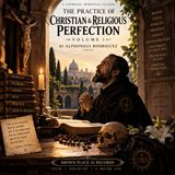 The Practice of Christian & Religious Perfection, Vol. 1 by Alphonsus Rodriguez | Catholic Spiritual Classic Audiobook Part 1