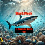 Shark Week! Is Coming to Get You!