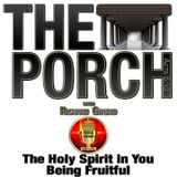 The Porch - The Holy Spirit in You – Being Fruitful
