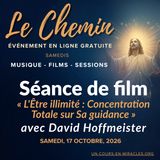 « Le Chemin » - Séance film du samedi - « L'Être illimité : Concentration Totale sur Sa guidance » - Commentaire de David Hoffmeister