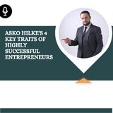Asko Hilke's 4 Key Traits of Highly Successful Entrepreneurs