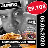 Jumbo Ep:108 - 05.06.20 - Gimme Some Junk Food!