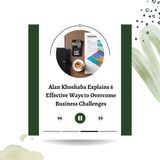 Alan Khoshaba Explains 6 Effective Ways to Overcome Business Challenges