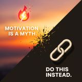 Motivation is a MYTH. Do This Instead.