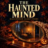 The Haunted Mind: The Psychology of Ghosts | Halloween Sleep Story
