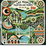 Episode 23: The culture and life of the Laz People