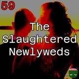 59: The Slaughtered Newlyweds