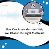 How Can Azure Mattress Help You Choose the Right Mattress?