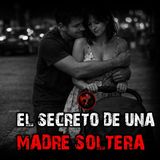 EL SECRETO DE UNA MADRE SOLTERA | RELATOS DE BRUJERIA | RELATOS Y LEYENDAS DE TERROR