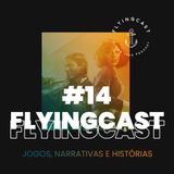 FlyingCast #14 - Jogos, narrativas e história