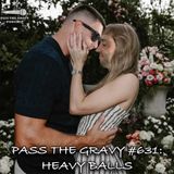 Pass The Gravy #631: Heavy Balls