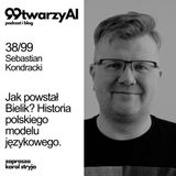 38/99 - Jak powstał Bielik? Historia polskiego modelu językowego. Sebastian Kondracki, SpeakLeash