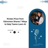Kirsten Poon from Edmonton Shares 7 Ways to Help Teams Learn AI