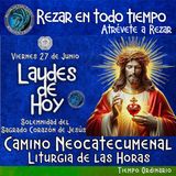 LAUDES DE HOY VIERNES 27 DE JUNIO 2025. CAMINO NEOCATECUMENAL. LITURGIA DE LAS HORAS. Solemnidad del Sagrado Corazón de Jesús.