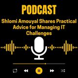 Shlomi Amouyal Shares Practical Advice for Managing IT Challenges