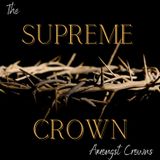 The SUPREME CROWN Amongst Crowns