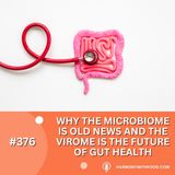 Why the Microbiome Is Old News and the Virome Is the Future of Gut Health