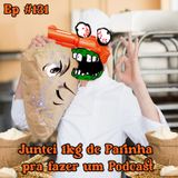 Episódio #131 - Juntei 1kg de Farinha pra fazer um Podcast