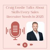 Craig Emslie Talks About Skills Every Sales Recruiter Needs In 2025