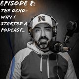 "The Ocho- Why I started a podcast!" SPECIAL SOLO EPISODE