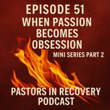 Episode 51 - When Passion Becomes Obsession - Discerning the Fire God Gave Us (Mini-series Part 2)