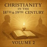 Christianity in the 18th & 19th Century, Volume 2 — Enlightenment, Endurance & Emerging Movements