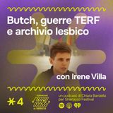 Ep. 4: Butch, guerre TERF e archivio lesbico - Irene Villa
