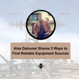 Alaa Daloussi Shares 5 Ways to Find Reliable Equipment Sources