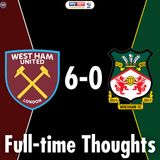 West Ham United 6-0 Wrexham Full-time Thoughts