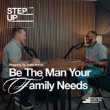 Be the Man Your Family Needs: Stepping Up in the Home