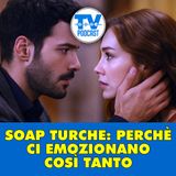 Il segreto delle soap turche: perché ci emozionano così tanto?