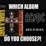 Guns N' Roses "Appetite for Destruction" ('87) or AC/DC "Back in Black" ('80)