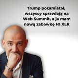 Trump pozamiatał, wszyscy sprzedają na Web Summit, a ja mam nową zabawkę H1 XLR