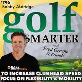 Increase Your Golf Clubhead Speed: Focus on Flexibility & Mobility with Bobby Aldridge