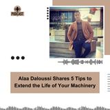 Alaa Daloussi Shares 5 Tips to Extend the Life of Your Machinery