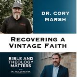 BTM 189- Recovering a Vintage Faith | Cory Marsh on True Evangelical Identity