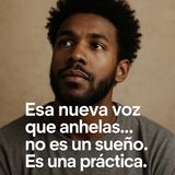 Esa nueva voz que anhelas… no es un sueño. Es una práctica.